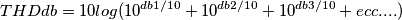 THDdb=10log(10^{db1/10}+10^{db2/10}+10^{db3/10}+ecc....)