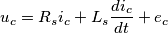 u_c = R_s i_c + L_s \frac{d i_c}{dt} + e_c u_c = R_s i_c + L_s \frac{d i_c}{dt} + e_c