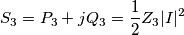S_3 = P_3 + j Q_3 = \frac{1}{2} Z_3 \vert I \vert ^2 S_3 = P_3 + j Q_3 = \frac{1}{2} Z_3 \vert I \vert ^2