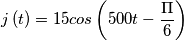 j\left ( t \right )= 15 cos \left ( 500t -\frac{\Pi }{6} \right ) j\left ( t \right )= 15 cos \left ( 500t -\frac{\Pi }{6} \right )