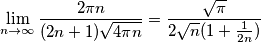 \lim_{n \to \infty}\frac{2\pi n}{(2n+1)\sqrt{4\pi n}}=\frac{\sqrt{\pi}}{2\sqrt{n} (1+\frac{1}{2n})}