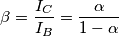 \beta =\frac{{{I}_{C}}}{{{I}_{B}}}=\frac{\alpha }{1-\alpha }