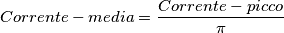 Corrente-media = \frac{Corrente-picco}{\pi}