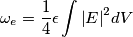 \omega_e=\frac{1}{4}\epsilon \int {\left | E \right |^2}dV \omega_e=\frac{1}{4}\epsilon \int {\left | E \right |^2}dV