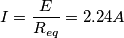 \[I=\frac{E}{R_{eq}}= 2.24A\]