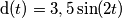 \text{d}(t)= 3,5 \sin (2t)