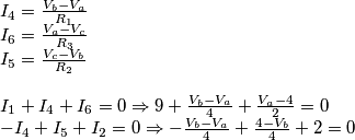 \begin{array}{l}
{I_4} = \frac{{{V_b} - {V_a}}}{{{R_1}}}\\
{I_6} = \frac{{{V_a} - {V_c}}}{{{R_3}}}\\
{I_5} = \frac{{{V_c} - {V_b}}}{{{R_2}}}\\
\\
{I_1} + {I_4} + {I_6} = 0 \Rightarrow 9 + \frac{{{V_b} - {V_a}}}{4} + \frac{{{V_a} - 4}}{2} = 0\\
 - {I_4} + {I_5} + {I_2} = 0 \Rightarrow  - \frac{{{V_b} - {V_a}}}{4} + \frac{{4 - {V_b}}}{4} + 2 = 0
\end{array}