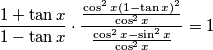 \frac{1+\tan x}{1-\tan x}\cdot\frac{\frac{\cos^2x(1-\tan x)^2}{\cos^2x}}{\frac{\cos^2x-\sin^2x}{\cos^2x}}=1