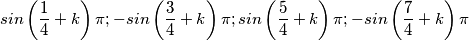 sin \left ( \frac{1}{4}+k \right )\pi; -sin \left ( \frac{3}{4}+k \right )\pi; sin \left ( \frac{5}{4}+k \right )\pi; -sin \left ( \frac{7}{4}+k \right )\pi sin \left ( \frac{1}{4}+k \right )\pi; -sin \left ( \frac{3}{4}+k \right )\pi; sin \left ( \frac{5}{4}+k \right )\pi; -sin \left ( \frac{7}{4}+k \right )\pi