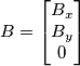 B=\begin{bmatrix} B_{x}\\ B_{y} \\ 0\end{bmatrix} B=\begin{bmatrix} B_{x}\\ B_{y} \\ 0\end{bmatrix}