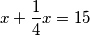 x+\frac{1}{4}x=15