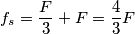 f_s = \frac{F}{3} + F = \frac{4}{3} F