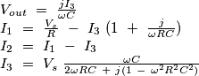 \begin{array}{l}
V_{out}\ =\ \frac{j I_3}{\omega C}\\
I_1\ =\ \frac{V_s}{R}\ -\ I_3\ (1\ +\ \frac{j}{\omega RC})\\
I_2\ =\ I_1\ -\ I_3\\
I_3\ =\ V_s\ \frac{\omega C}{2\omega RC\ +\ j(1\ -\ \omega^2 R^2 C^2)}\\
\end{array}