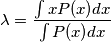 \lambda=\frac{\int xP(x)dx}{\int P(x)dx} \lambda=\frac{\int xP(x)dx}{\int P(x)dx}