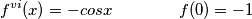 f^{vi} (x)=-cosx \qquad \qquad f(0)=-1 f^{vi} (x)=-cosx \qquad \qquad f(0)=-1