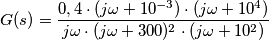 G(s)=\frac{0,4\cdot (j\omega +10^{-3})\cdot (j\omega +10^{4})}{j\omega \cdot (j\omega +300)^{2}\cdot (j\omega +10^{2})}