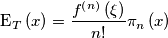 \mbox{E}_{T}\left( x \right)=\frac{f^{\left( n \right)}\left( \xi  \right)}{n!}\pi _{n}\left( x \right)