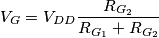V_G=V_{DD} \frac{R_{G_2}}{R_{G_1}+R_{G_2}} V_G=V_{DD} \frac{R_{G_2}}{R_{G_1}+R_{G_2}}