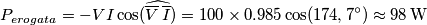 {{P}_{erogata}}=-VI\cos (\widehat{\overline{V}\,\overline{I}})=100\times 0.985\cos (174,7{}^\circ )\approx \text{98}\,\text{W}