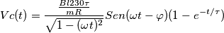 Vc(t)=\frac{\frac{Bl230\tau }{mR}}{\sqrt{1-(\omega t)^2}}Sen(\omega t-\varphi )(1-e^{-t/\tau} )
