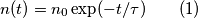 n(t)=n_0 \exp (-t/\tau) \qquad(1) n(t)=n_0 \exp (-t/\tau) \qquad(1)