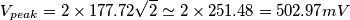 V_{peak}=2\times 177.72\sqrt{2}\simeq 2\times 251.48=502.97mV V_{peak}=2\times 177.72\sqrt{2}\simeq 2\times 251.48=502.97mV