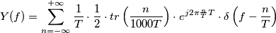 Y(f) = \sum_{n=-\infty}^{+\infty} \frac{1}{T} \cdot \frac{1}{2} \cdot tr \left(\frac{n}{1000T} \right) \cdot e^{j2 \pi \frac{n}{T} T} \cdot \delta \left(f-\frac{n}{T}\right) Y(f) = \sum_{n=-\infty}^{+\infty} \frac{1}{T} \cdot \frac{1}{2} \cdot tr \left(\frac{n}{1000T} \right) \cdot e^{j2 \pi \frac{n}{T} T} \cdot \delta \left(f-\frac{n}{T}\right)