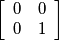 \left[ \begin{array}{cc} 0 & 0 \\ 0 & 1 \end{array} \right]