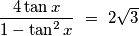 \frac{4\tan x}{1-\tan^2 x}\ =\ 2\sqrt{3}