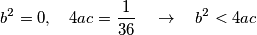 b^{2}=0,\quad 4ac=\frac{1}{36}\quad \to \quad b^{2}<4ac