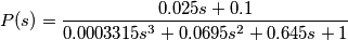 P(s)=\frac{0.025s+0.1}{0.0003315s^3+0.0695s^2+0.645s+1} P(s)=\frac{0.025s+0.1}{0.0003315s^3+0.0695s^2+0.645s+1}