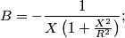 B = - \frac{1}{X\left( 1+ \frac{X^2}{R^2}  \right)};