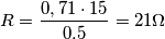 R = \frac {0,71 \cdot 15}{0.5} = 21 \Omega R = \frac {0,71 \cdot 15}{0.5} = 21 \Omega