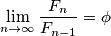 \lim_{n\rightarrow \infty }\frac{F_n}{F_{n-1}}=\phi \lim_{n\rightarrow \infty }\frac{F_n}{F_{n-1}}=\phi