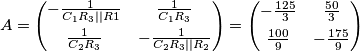 A=\left(\begin{matrix}
    -\frac{1}{C_1R_3||R1} & \frac{1}{C_1R_3}\\[5pt]
    \frac{1}{C_2R_3} & -\frac{1}{C_2R_3||R_2}
\end{matrix}\right)=\left(\begin{matrix}
    -\frac{125}{3} & \frac{50}{3}\\[5pt]
    \frac{100}{9} & -\frac{175}{9}
\end{matrix}\right)