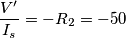 {V'\over I_s} = -R_2 = -50 {V'\over I_s} = -R_2 = -50
