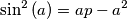 \sin ^{2}\left( a \right)=ap-a^{2} \sin ^{2}\left( a \right)=ap-a^{2}