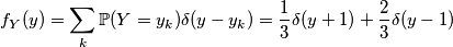 f_Y (y)=\sum_k\mathbb{P}(Y=y_k)\delta(y-y_k)=\frac{1}{3}\delta(y+1)+\frac{2}{3}\delta(y-1)