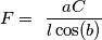 F=\ \frac{aC}{l\cos(b)}