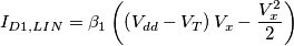 I_{D1,LIN} = \beta_1 \left ( \left ( V_{dd}-V_T \right )V_x-\frac{V^2_x}{2} \right ) I_{D1,LIN} = \beta_1 \left ( \left ( V_{dd}-V_T \right )V_x-\frac{V^2_x}{2} \right )