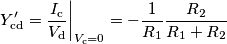Y^\prime_\mathrm{cd} = \frac{I_\mathrm{c}}{V_\mathrm{d}}\bigg|_{V_\mathrm{c}=0} = -\frac{1}{R_1}\frac{R_2}{R_1+R_2} Y^\prime_\mathrm{cd} = \frac{I_\mathrm{c}}{V_\mathrm{d}}\bigg|_{V_\mathrm{c}=0} = -\frac{1}{R_1}\frac{R_2}{R_1+R_2}