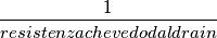 \dfrac{1}{resistenza che vedo dal drain}