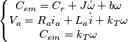 \left \{ \begin{matrix}
C_{em}=C_r+J \dot{\omega}+b\omega
\\V_a=R_a i_a + L_a \dot{i}+k_T\omega
\\C_{em}=k_T \omega
\end{matrix} \right . \left \{ \begin{matrix}
C_{em}=C_r+J \dot{\omega}+b\omega
\\V_a=R_a i_a + L_a \dot{i}+k_T\omega
\\C_{em}=k_T \omega
\end{matrix} \right .
