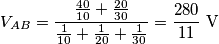 V_{AB}=\frac{\frac{40}{10}+\frac{20}{30}}{\frac{1}{10}+\frac{1}{20}+\frac{1}{30}}=\frac{280}{11}\,\,\text{V} V_{AB}=\frac{\frac{40}{10}+\frac{20}{30}}{\frac{1}{10}+\frac{1}{20}+\frac{1}{30}}=\frac{280}{11}\,\,\text{V}