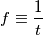 f \equiv \frac{1}{t}