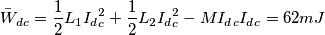 \bar{W}_d_c=\frac{1}{2}L_1I_d_c^2+\frac{1}{2}L_2I_d_c^2-MI_d_cI_d_c=62mJ \bar{W}_d_c=\frac{1}{2}L_1I_d_c^2+\frac{1}{2}L_2I_d_c^2-MI_d_cI_d_c=62mJ