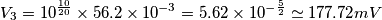 V_3=10^{\frac{10}{20}}}\times 56.2\times 10^{-3}=5.62\times 10^{-\frac{5}{2}}\simeq 177.72mV