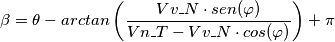 \beta = \theta - arctan\left ( \frac{Vv\_N \cdot sen(\varphi)}{Vn\_T- Vv\_N \cdot cos(\varphi)} \right ) + \pi \beta = \theta - arctan\left ( \frac{Vv\_N \cdot sen(\varphi)}{Vn\_T- Vv\_N \cdot cos(\varphi)} \right ) + \pi