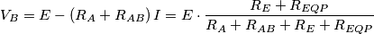{V_B} = E - \left( {{R_A} + {R_{AB}}} \right)I = E \cdot \frac{{{R_E} + {R_{EQP}}}}{{{R_A} + {R_{AB}} + {R_E} + {R_{EQP}}}} {V_B} = E - \left( {{R_A} + {R_{AB}}} \right)I = E \cdot \frac{{{R_E} + {R_{EQP}}}}{{{R_A} + {R_{AB}} + {R_E} + {R_{EQP}}}}