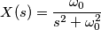 X(s) = \frac{\omega_0}{s^2 + \omega_{0}^2}
